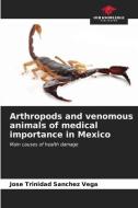 Arthropods and venomous animals of medical importance in Mexico di Jose Trinidad Sanchez Vega edito da Our Knowledge Publishing