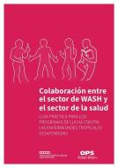 Colaboración Entre El Sector de Wash Y El Sector de la Salud: Guía Práctica Para Los Programas de Lucha Contra Las Enfermedades Tropicales Desatendida di Pan American Health Organization edito da PAN AMER HEALTH