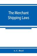 The merchant shipping laws di A. C. Boyd edito da Alpha Editions