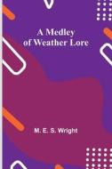 A Medley of Weather Lore di M. E. S. Wright edito da Alpha Editions