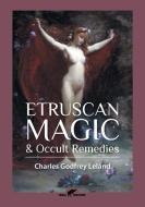 Etruscan Magic & Occult Remedies di Charles Godfrey Leland edito da VAMzzz Publishing