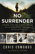 No Surrender: A Father, a Son, and an Extraordinary Act of Heroism That Continues to Live on Today di Christopher Edmonds, Douglas Century edito da HARPER ONE