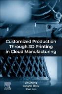 Customized Production Through 3D Printing in Cloud Manufacturing di Luo Xiao, Lin Zhang edito da ELSEVIER