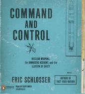 Command and Control: Nuclear Weapons, the Damascus Accident, and the Illusion of Safety di Eric Schlosser edito da Penguin Audiobooks