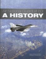 Air National Guard at 60: A History di Susan Rosenfeld, Charles J. Gross edito da Government Printing Office