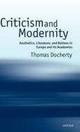 Criticism and Modernity: Aesthetics, Literature, and Nations in Europe and Its Academies di Thomas Docherty edito da OXFORD UNIV PR