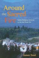 Around the Sacred Fire di James Treat edito da University of Illinois Press