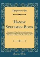 Handy Specimen Book: Specimens of Type, Borders and Ornaments, Brass Rule, Woodtype Etc;; Catalogue of Printing Machinery and Materials, Wo di Daystrom Inc edito da Forgotten Books