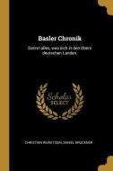 Basler Chronik: Darinn Alles, Was Sich in Den Obern Deutschen Landen. di Christian Wurstisen, Daniel Bruckner edito da WENTWORTH PR