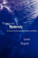 Passage to Modernity - An Essay in the Hermeneutics of Nature & Culture (Paper) di Louis Dupre edito da Yale University Press