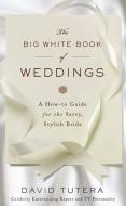 The Big White Book of Weddings di David Tutera edito da GRIFFIN