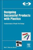 Designing Successful Products with Plastics di Mark T. (MacLean-Blevins and Associates MacLean-Blevins edito da William Andrew Publishing
