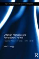 Ottoman Notables and Participatory Politics di John (Bradley University Bragg edito da Taylor & Francis Ltd