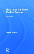 How to be a Brilliant English Teacher di Trevor (University of Worcester Wright edito da Taylor & Francis Ltd