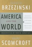 America And The World di Brent Scowcroft, Zbigniew Brzezinski, David Ignatius edito da The Perseus Books Group