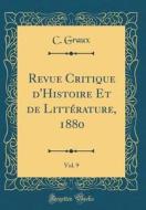 Revue Critique D'Histoire Et de Litterature, 1880, Vol. 9 (Classic Reprint) di C. Graux edito da Forgotten Books
