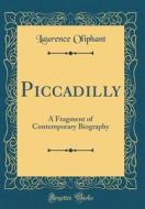 Piccadilly: A Fragment of Contemporary Biography (Classic Reprint) di Laurence Oliphant edito da Forgotten Books
