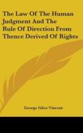Law Of The Human Judgment And The Rule Of Direction From Thence Derived Of Rights di George Giles Vincent edito da Kessinger Publishing