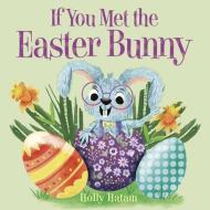 If You Met The Easter Bunny di Holly Hatam edito da Random House USA Inc