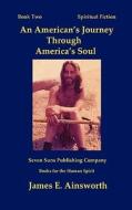An American's Journey Through America's Soul di James E. Ainsworth edito da WALKING MY PRESENT PATH PUB