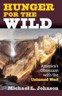 Johnson, M:  Hunger for the Wild di Michael L. Johnson edito da University Press of Kansas