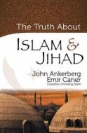 The Truth about Islam & Jihad di John Ankerberg, Emir Caner edito da Harvest House Publishers