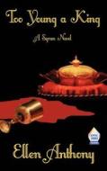 Too Young A King, A Syran Novel di Ellen Anthony edito da Hard Shell Word Factory
