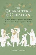 The Characters of Creation: The Men, Women, Creatures, and Serpent Present at the Beginning of the World di Daniel Darling edito da MOODY PUBL