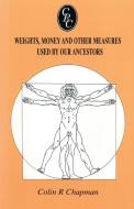 Weights, Money and Other Measures Used by Our Ancestors di Colin R. Chapman edito da Clearfield
