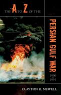 A to Z of the Persian Gulf War 1990-1991 di Clayton R. Newell edito da Scarecrow Press