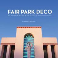 Fair Park Deco: Art and Architecture of the Texas Centennial Exposition di Jim Parsons, David Bush edito da TEXAS CHRISTIAN UNIV PR