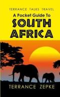 Terrance Talks Travel: A Pocket Guide to South Africa di Terrance Zepke edito da Safari Publishing