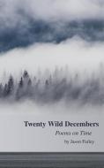 Twenty Wild Decembers: Poems on Time di Jason Farley edito da REVIVAL WAVES OF GLORY MINISTR