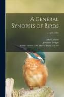 A General Synopsis of Birds; v.1: pt.1 (1781) di John Latham edito da LIGHTNING SOURCE INC
