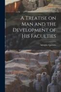 A Treatise on man and the Development of his Faculties di Adolphe Quételet edito da LEGARE STREET PR