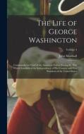 The Life of George Washington: Commander in Chief of the American Forces During the War which Established the Independence of his Country and First P di John Marshall edito da LEGARE STREET PR