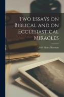 Two Essays on Biblical and on Ecclesiastical Miracles di Newman John Henry edito da LEGARE STREET PR