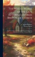 The Whole Works of the Late Reverend Thomas Boston, of Ettrick: Now First Collected and Reprinted Without Abridgement; Including His Memoirs, Written di Thomas Boston edito da LEGARE STREET PR