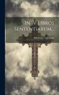 In Iv Libros Sententiarum... di Thomas Aquinas edito da LEGARE STREET PR