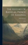 The History Of Rasselas, Prince Of Abissinia: A Tale di Samuel Johnson edito da LEGARE STREET PR