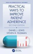 Practical Ways To Improve Patient Adherence di Daniel J Lewis, Steven R Feldman edito da Taylor & Francis Ltd