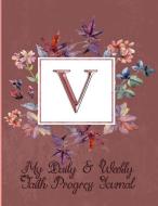 V: My Daily & Weekly Faith Progress Journal: Six Months' Worth of Introspection, Self-Learning and Bible Study di In His Service Christian Press edito da INDEPENDENTLY PUBLISHED