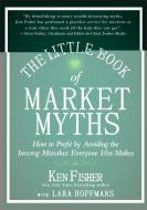 The Little Book of Market Myths di Kenneth L. Fisher edito da John Wiley & Sons