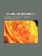 The Condor Volume 2-3 di Cooper Ornithological Club edito da Rarebooksclub.com