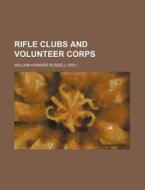 Rifle Clubs and Volunteer Corps di William Howard Russell edito da Rarebooksclub.com