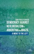 Democracy against Neoliberalism in Argentina and Brazil di Juan Pablo Ferrero edito da Palgrave Macmillan