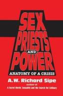 Sex, Priests, And Power di A. W. Richard Sipe edito da Taylor & Francis Ltd