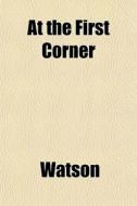 At The First Corner di Ronald Watson edito da General Books