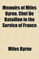 Memoirs Of Miles Byrne, Chef De Bataillo di Miles Byrne edito da General Books