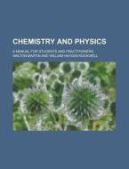 Chemistry and Physics; A Manual for Students and Practitioners di Walton Martin edito da Rarebooksclub.com